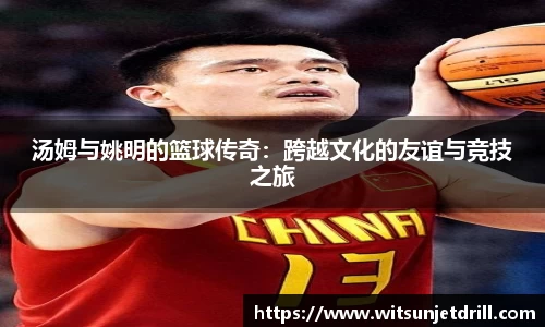 汤姆与姚明的篮球传奇：跨越文化的友谊与竞技之旅