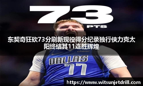 东契奇狂砍73分刷新现役得分纪录独行侠力克太阳终结其11连胜辉煌